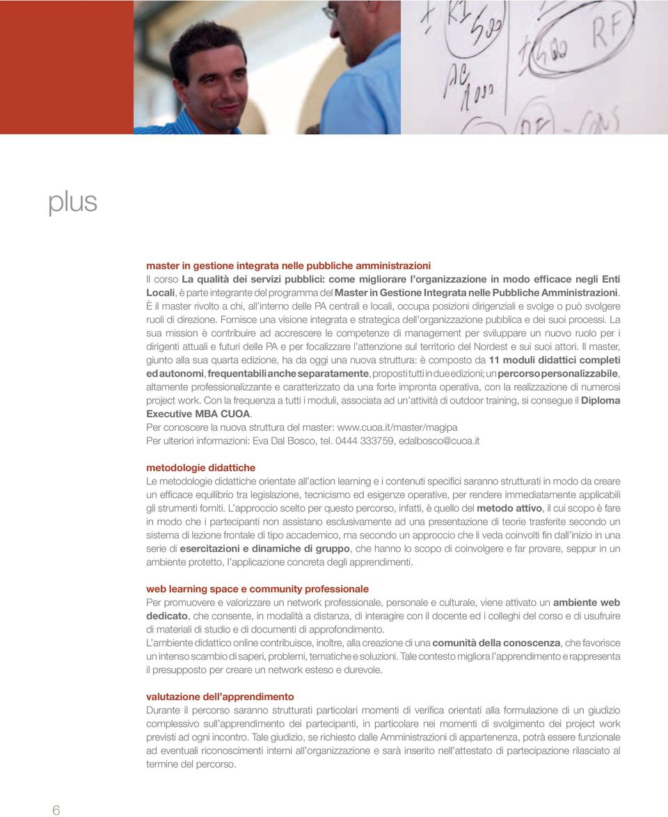 È il master rivolto a chi, all interno delle PA centrali e locali, occupa posizioni dirigenziali e svolge o può svolgere ruoli di direzione.