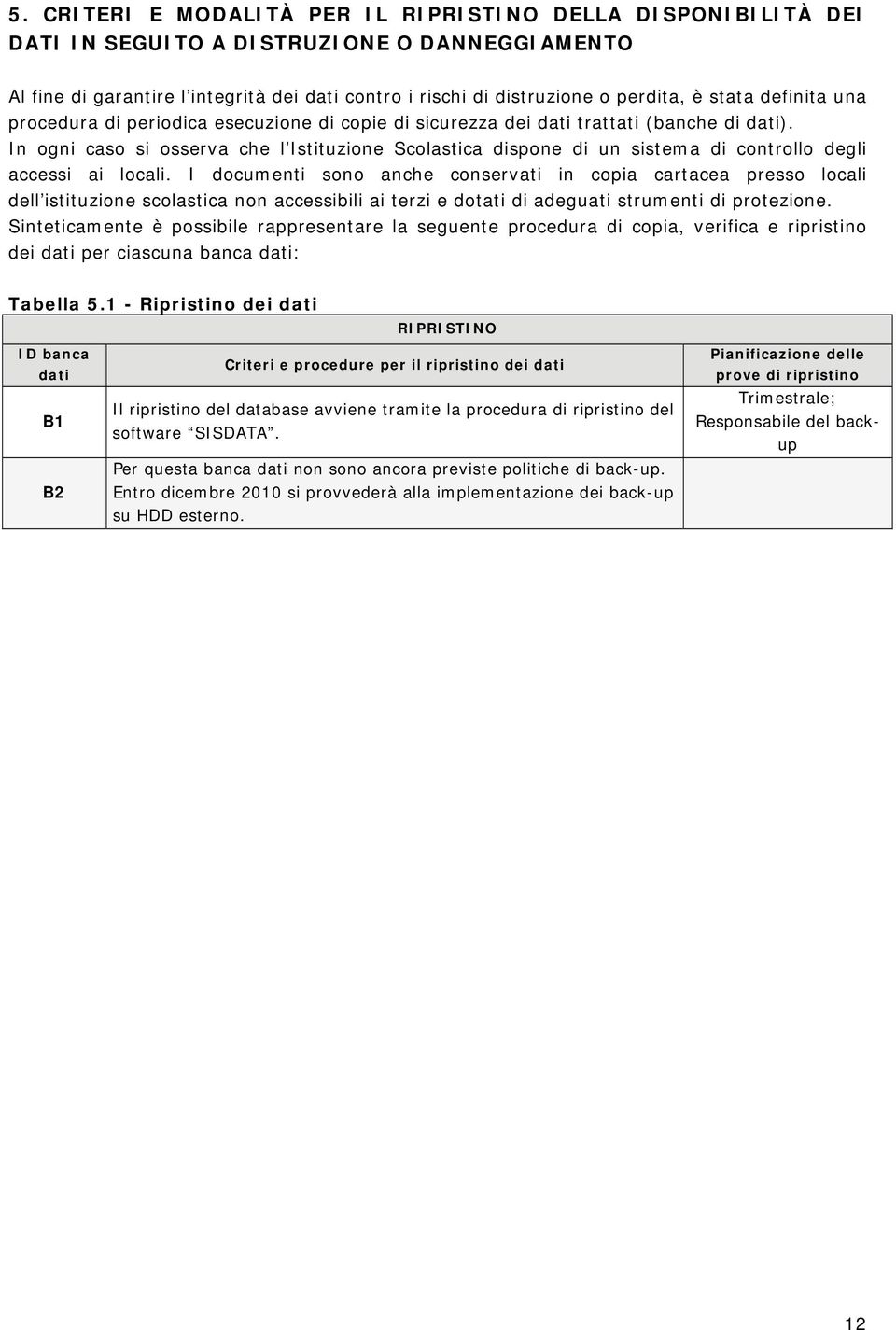 In ogni caso si osserva che l Istituzione Scolastica dispone di un sistema di controllo degli accessi ai locali.