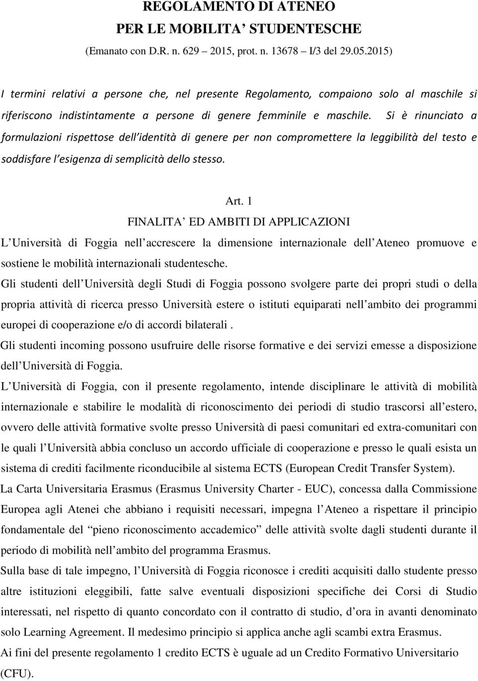 Si è rinunciato a formulazioni rispettose dell identità di genere per non compromettere la leggibilità del testo e soddisfare l esigenza di semplicità dello stesso. Art.