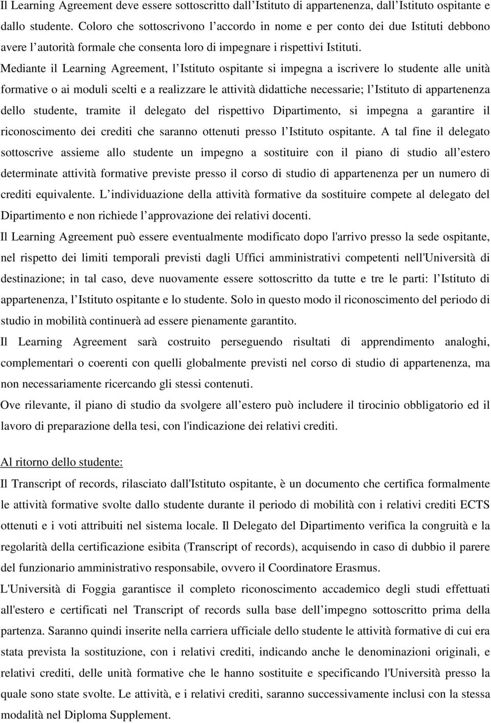 Mediante il Learning Agreement, l Istituto ospitante si impegna a iscrivere lo studente alle unità formative o ai moduli scelti e a realizzare le attività didattiche necessarie; l Istituto di