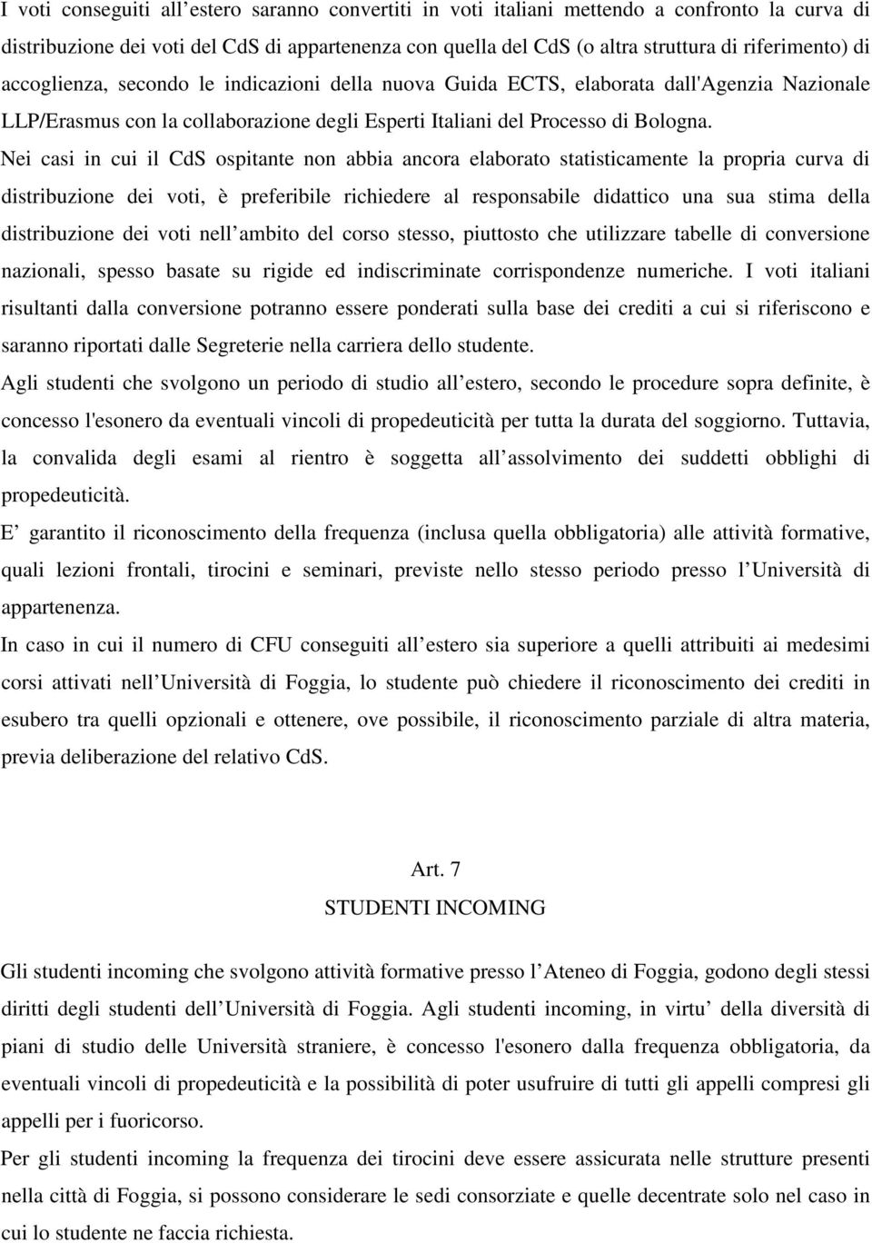 Nei casi in cui il CdS ospitante non abbia ancora elaborato statisticamente la propria curva di distribuzione dei voti, è preferibile richiedere al responsabile didattico una sua stima della