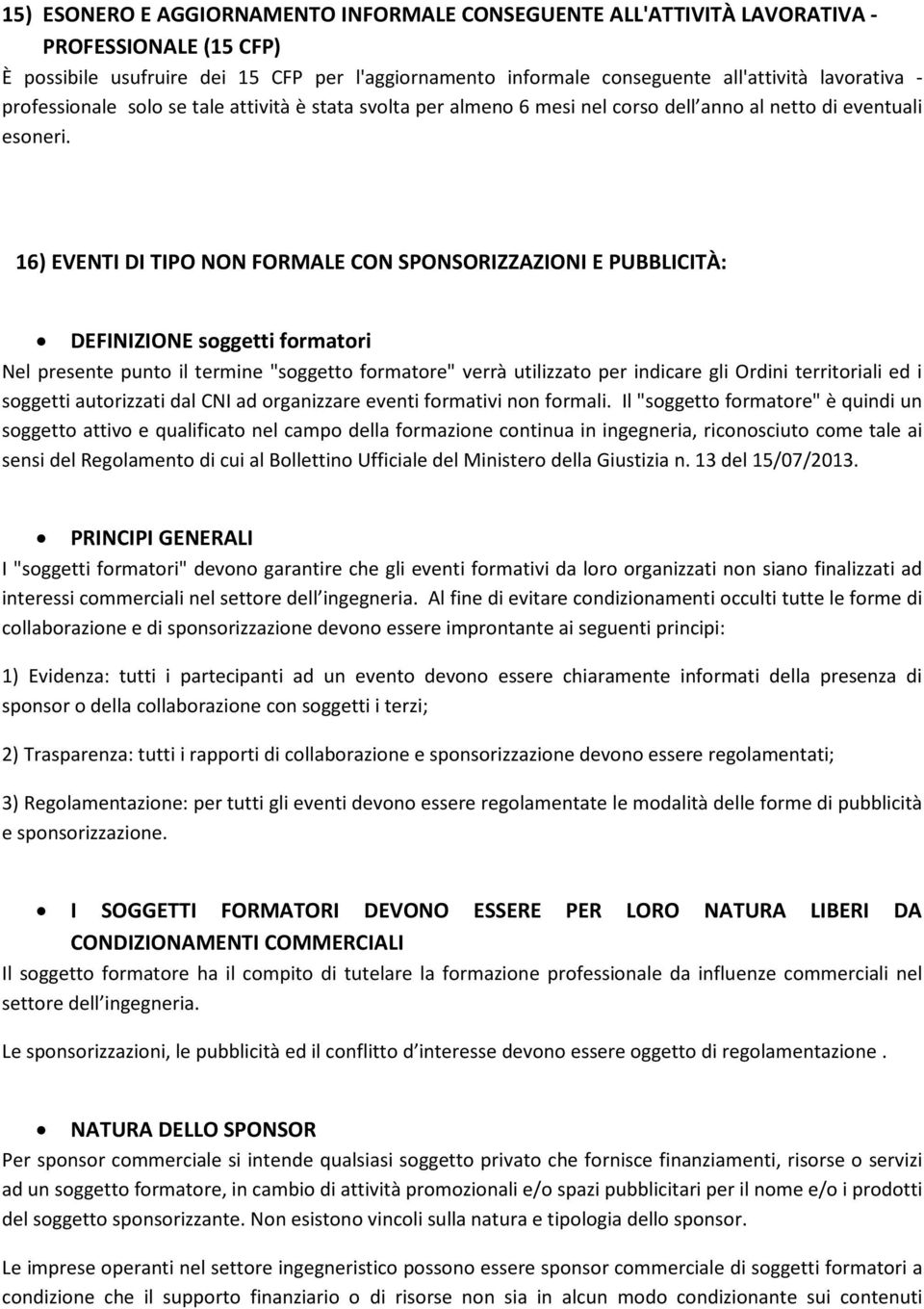 16) EVENTI DI TIPO NON FORMALE CON SPONSORIZZAZIONI E PUBBLICITÀ: DEFINIZIONE soggetti formatori Nel presente punto il termine "soggetto formatore" verrà utilizzato per indicare gli Ordini