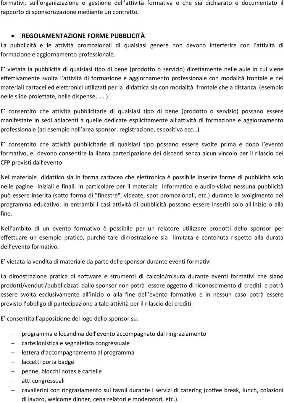 E vietata la pubblicità di qualsiasi tipo di bene (prodotto o servizio) direttamente nelle aule in cui viene effettivamente svolta l attività di formazione e aggiornamento professionale con modalità