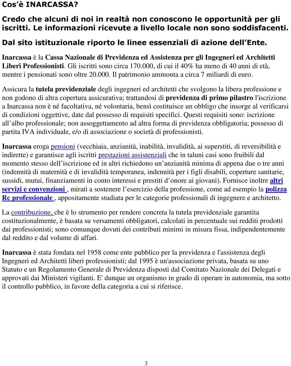 Gli iscritti sono circa 170.000, di cui il 40% ha meno di 40 anni di età, mentre i pensionati sono oltre 20.000. Il patrimonio ammonta a circa 7 miliardi di euro.