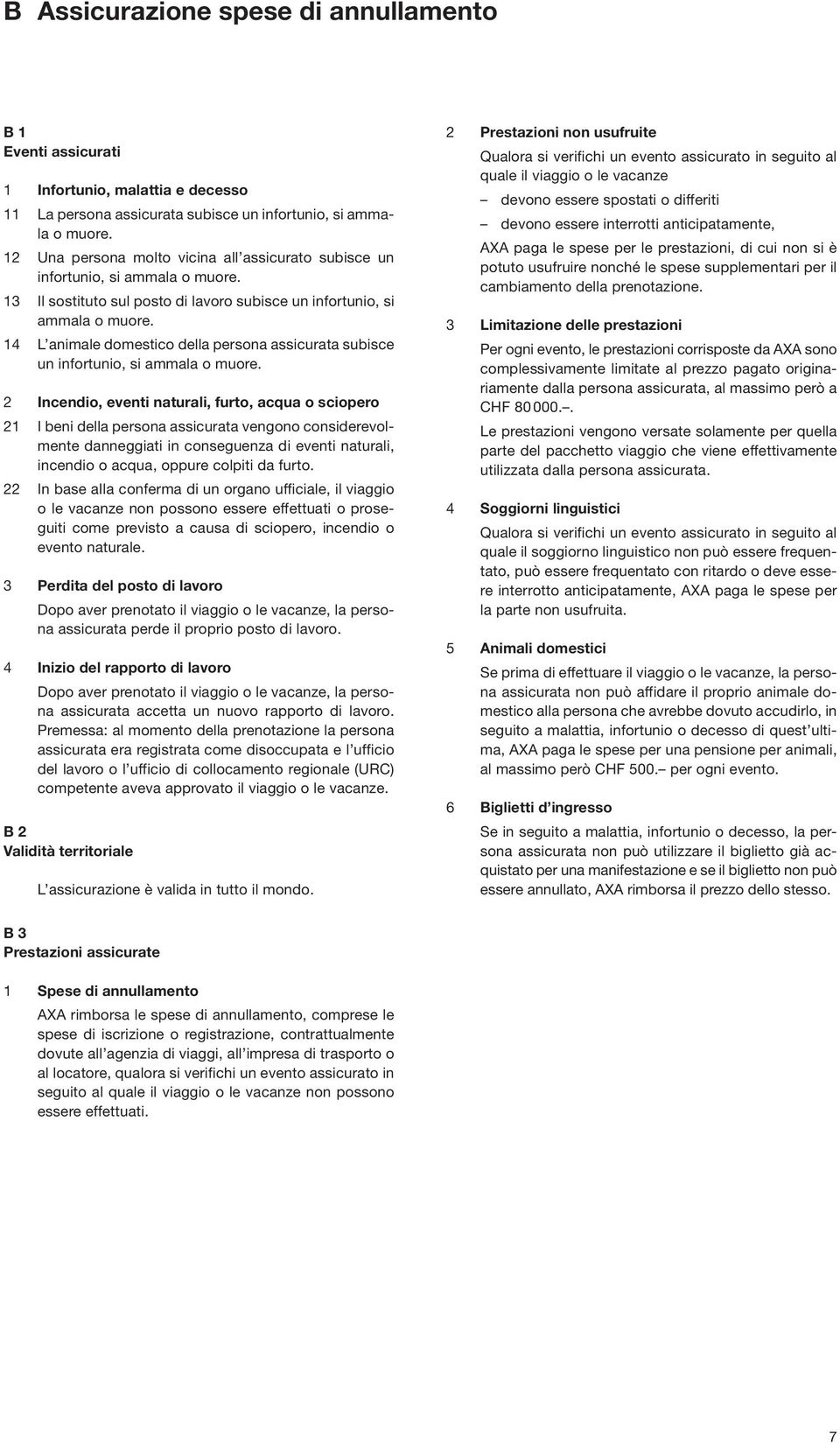 14 L animale domestico della persona assicurata subisce un infortunio, si ammala o muore.