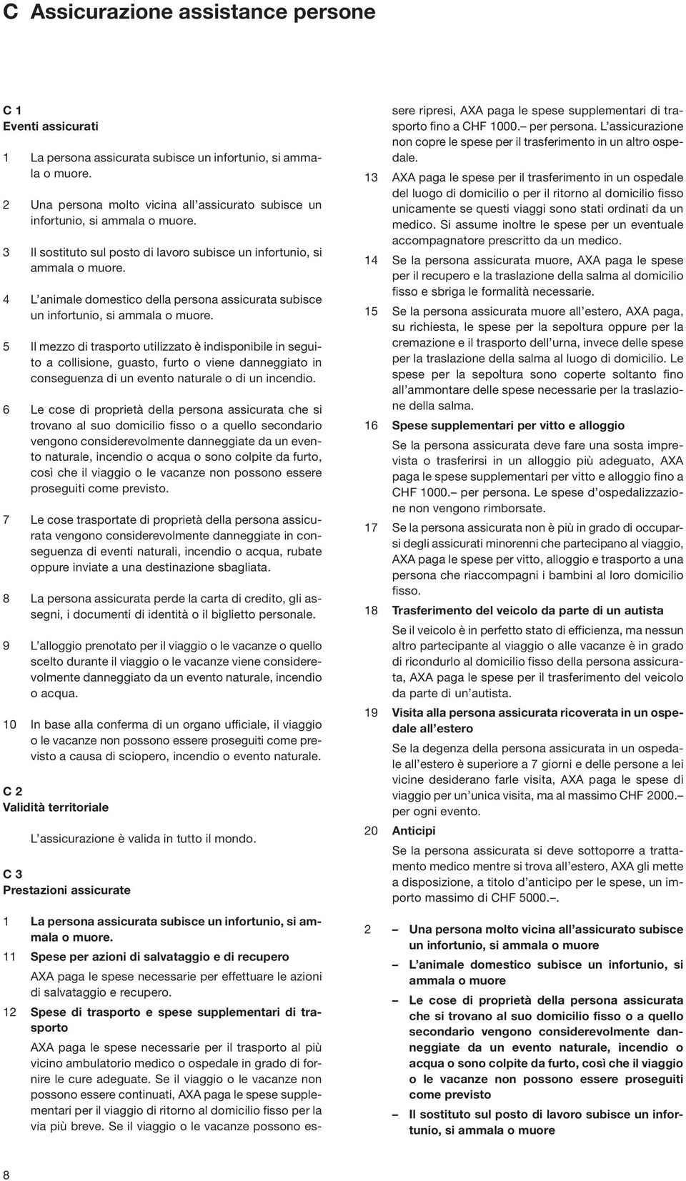 4 L animale domestico della persona assicurata subisce un infortunio, si ammala o muore.