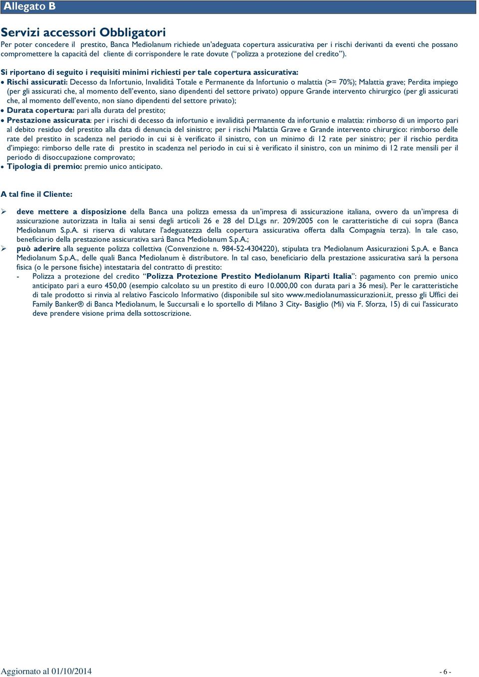 Si riportano di sguito i rquisiti minimi richisti pr tal coprtura assicurativa: Rischi assicurati: Dcsso da Infortunio, Invalidità Total Prmannt da Infortunio o malattia (>= 70%); Malattia grav;