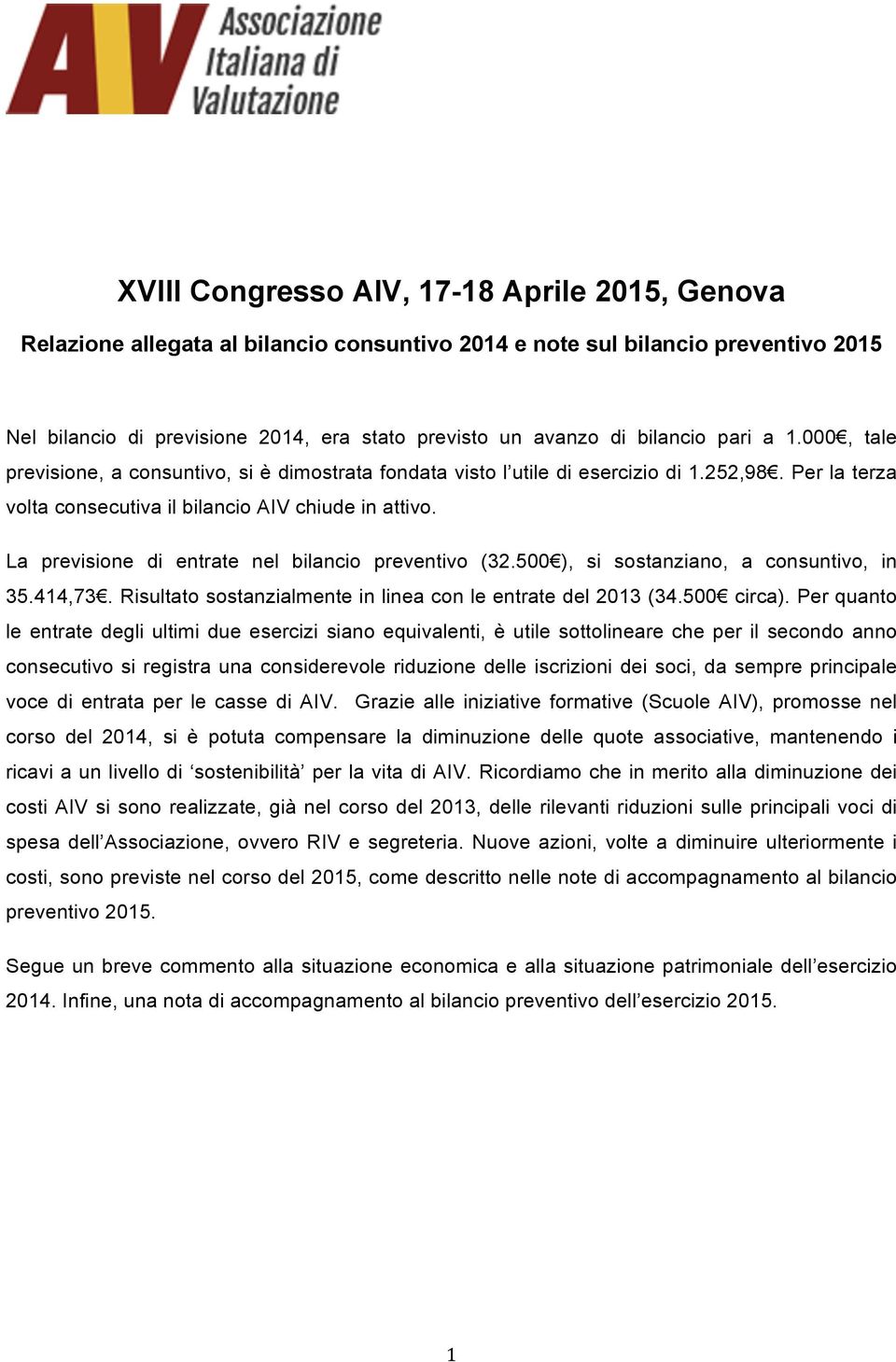 La previsione di entrate nel bilancio preventivo (32.500 ), si sostanziano, a consuntivo, in 35.414,73. Risultato sostanzialmente in linea con le entrate del 2013 (34.500 circa).