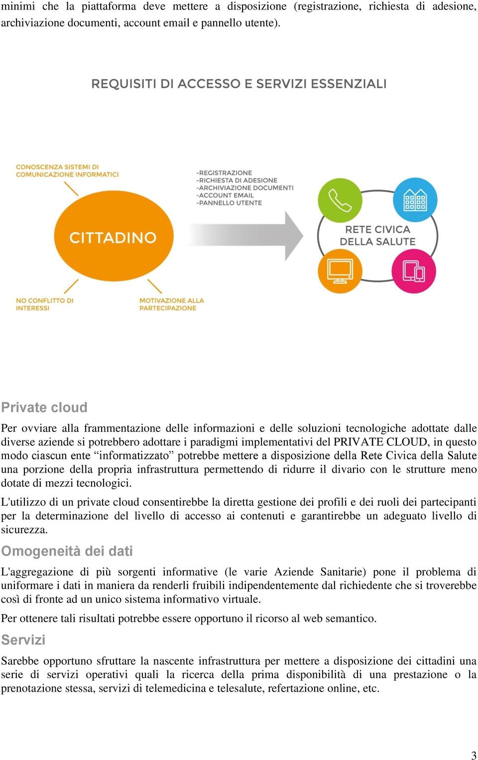 questo modo ciascun ente informatizzato potrebbe mettere a disposizione della Rete Civica della Salute una porzione della propria infrastruttura permettendo di ridurre il divario con le strutture