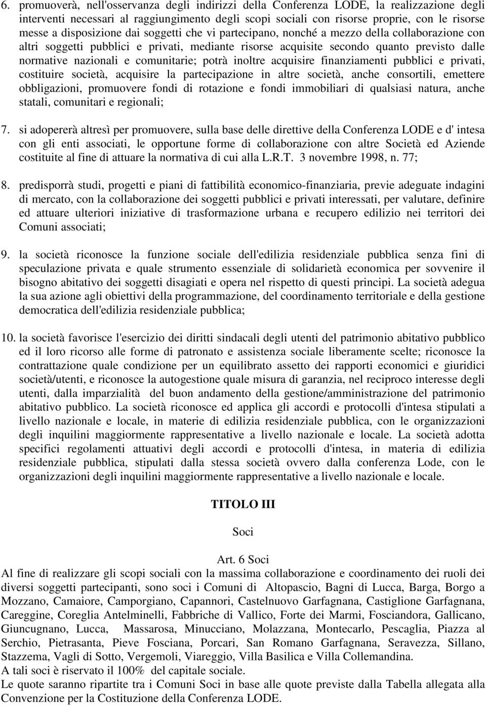 comunitarie; potrà inoltre acquisire finanziamenti pubblici e privati, costituire società, acquisire la partecipazione in altre società, anche consortili, emettere obbligazioni, promuovere fondi di