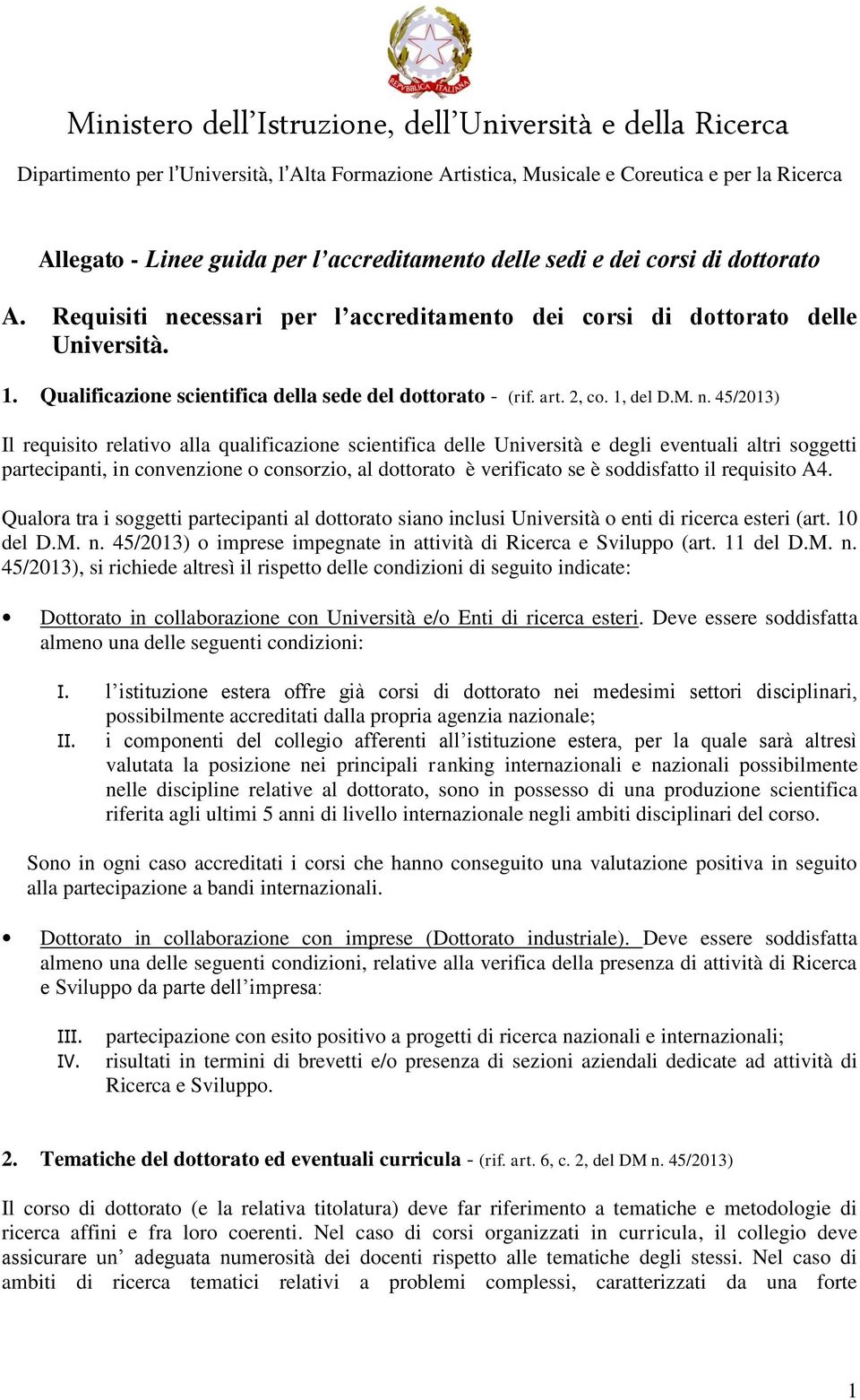 45/2013) Il requisito relativo alla qualificazione scientifica delle Università e degli eventuali altri soggetti partecipanti, in convenzione o consorzio, al dottorato è verificato se è soddisfatto