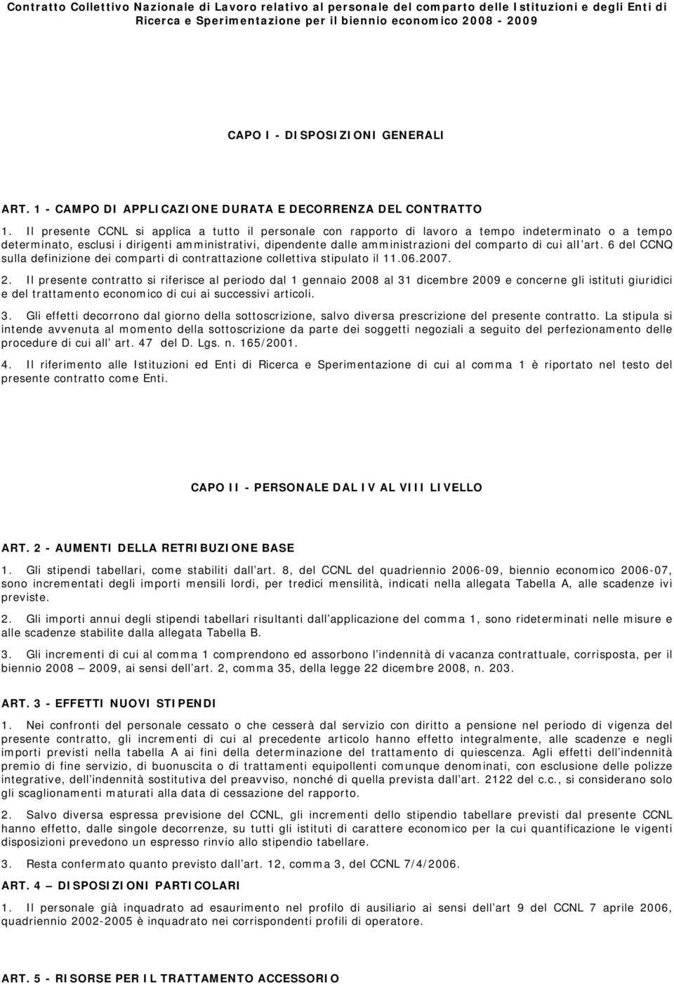 Il presente CCNL si applica a tutto il personale con rapporto di lavoro a tempo indeterminato o a tempo determinato, esclusi i dirigenti amministrativi, dipendente dalle amministrazioni del comparto