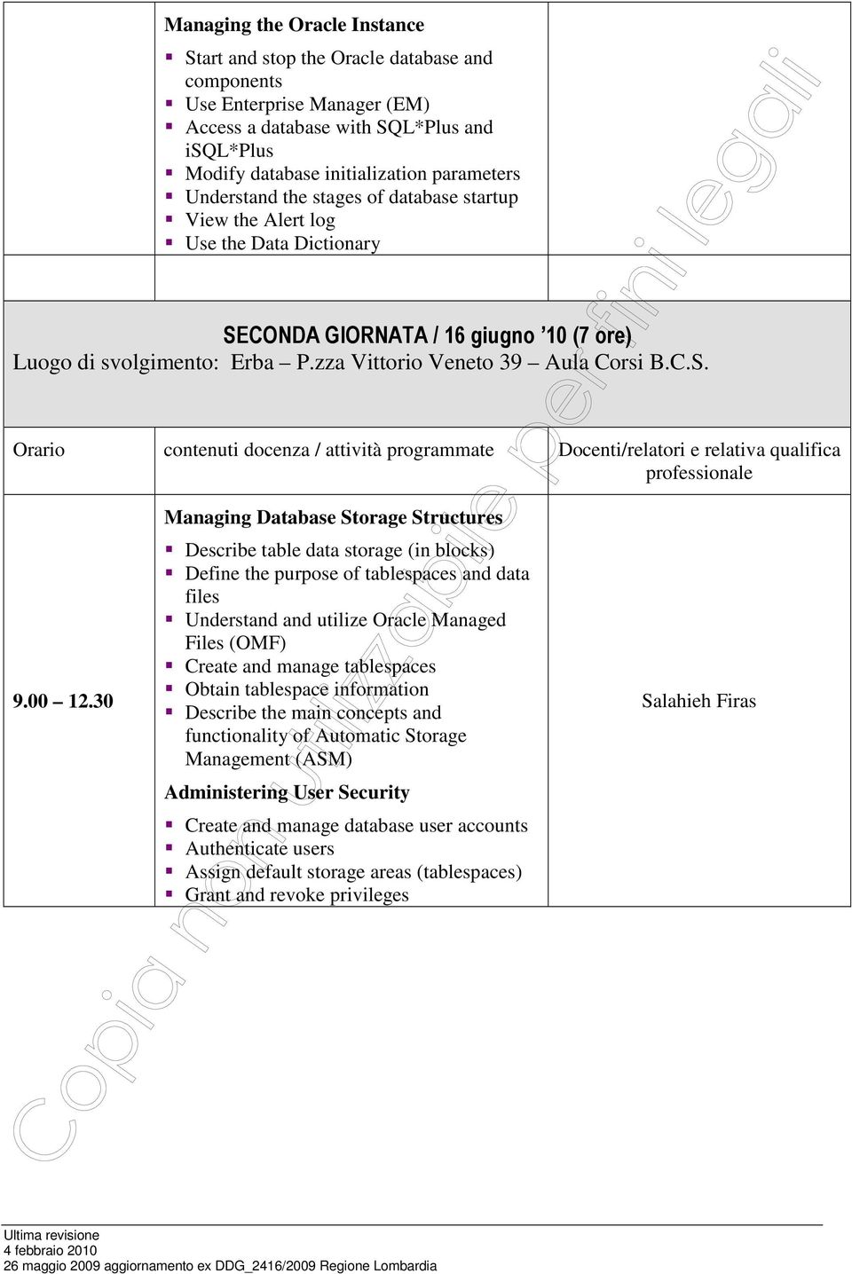 blocks) Define the purpose of tablespaces and data files Understand and utilize Oracle Managed Files (OMF) Create and manage tablespaces Obtain tablespace information Describe the main concepts and