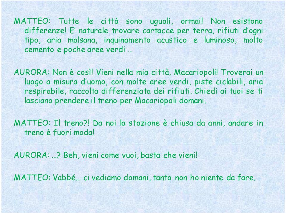 Vieni nella mia città, Macariopoli! Troverai un luogo a misura d uomo, con molte aree verdi, piste ciclabili, aria respirabile, raccolta differenziata dei rifiuti.