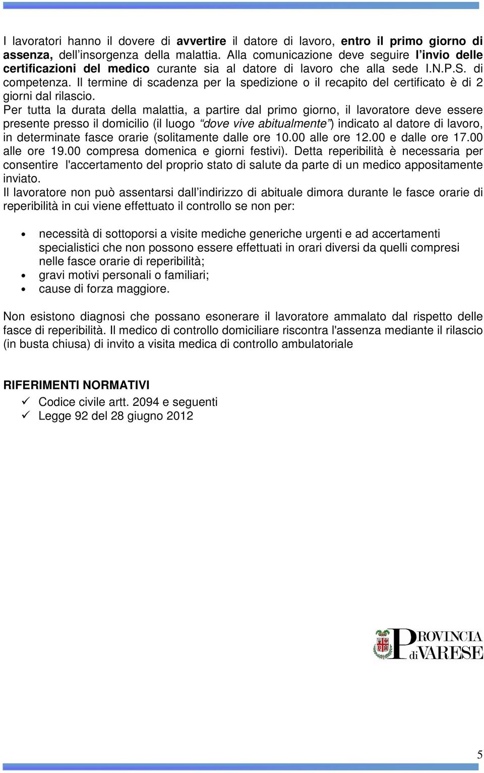 Il termine di scadenza per la spedizione o il recapito del certificato è di 2 giorni dal rilascio.