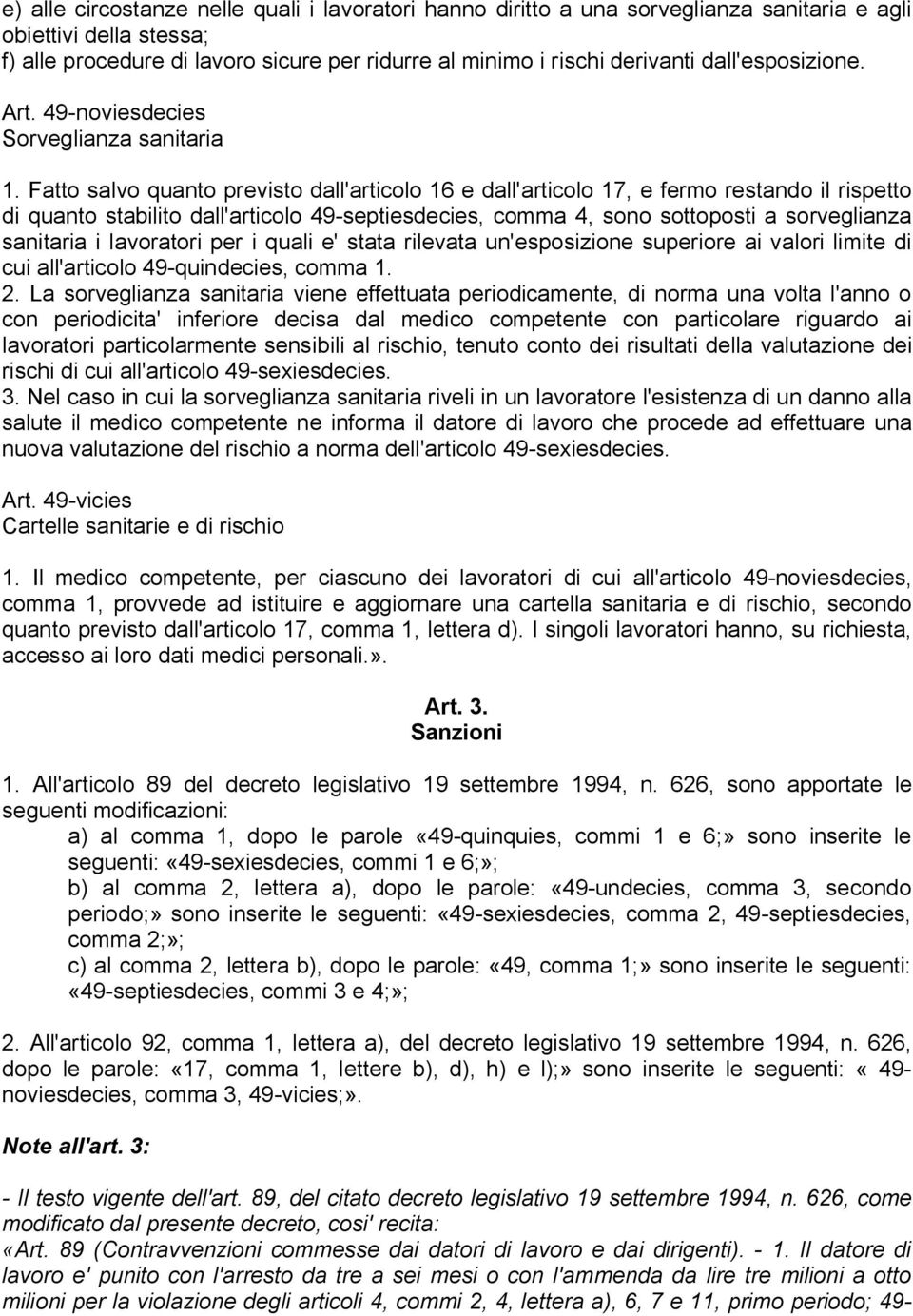 Fatto salvo quanto previsto dall'articolo 16 e dall'articolo 17, e fermo restando il rispetto di quanto stabilito dall'articolo 49-septiesdecies, comma 4, sono sottoposti a sorveglianza sanitaria i