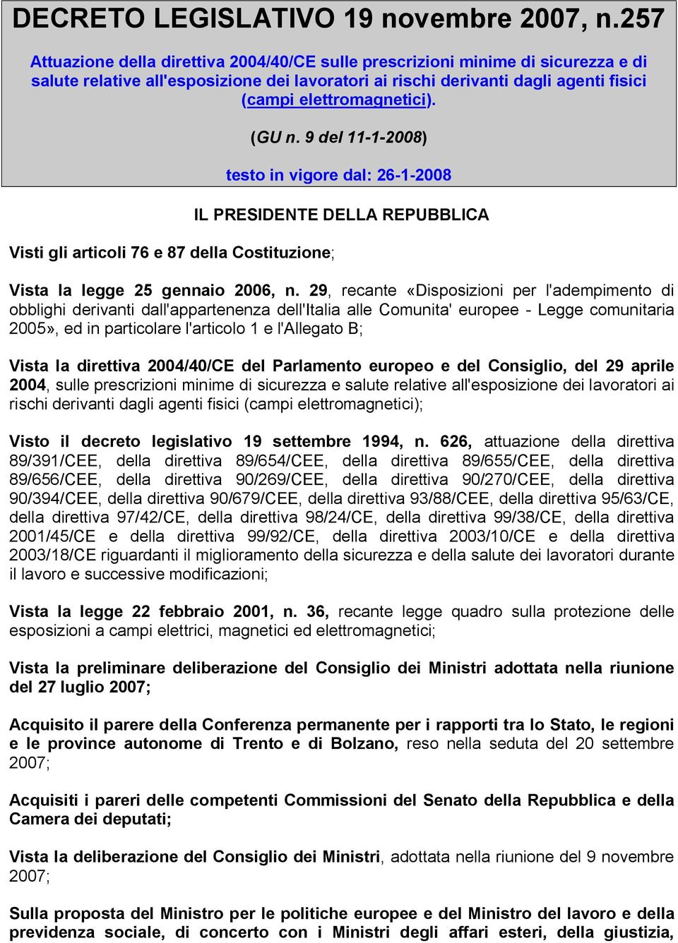 Visti gli articoli 76 e 87 della Costituzione; (GU n. 9 del 11-1-2008) testo in vigore dal: 26-1-2008 IL PRESIDENTE DELLA REPUBBLICA Vista la legge 25 gennaio 2006, n.