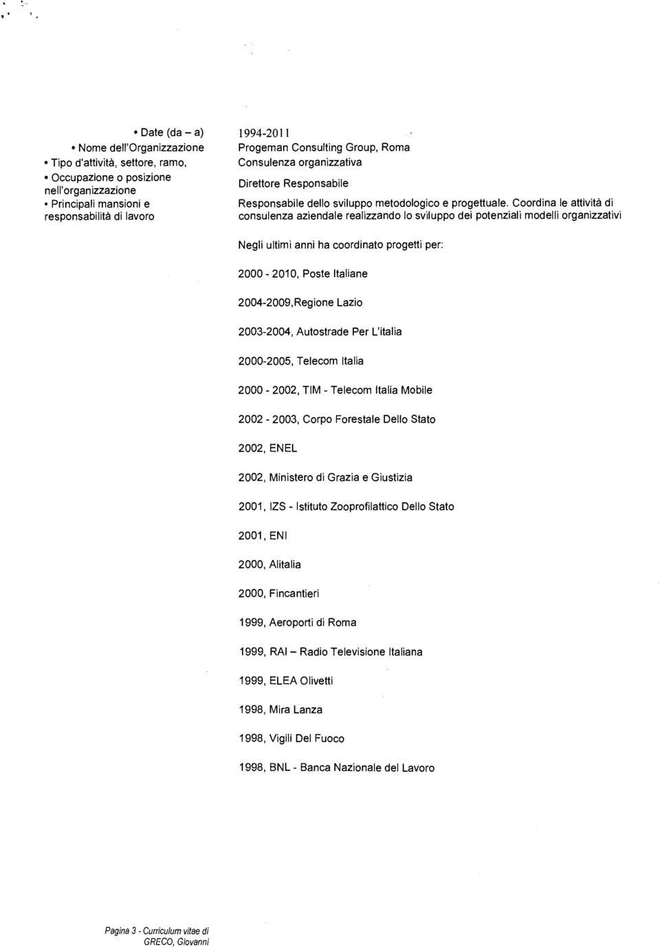 Lazio 2003-2004, Autostrade Per L'italia 2000-2005, Telecom Italia 2000-2002, TIM - Telecom Italia Mobile 2002-2003, Corpo Forestale Dello Stato 2002, ENEL 2002, Ministero di Grazia e Giustizia 2001,