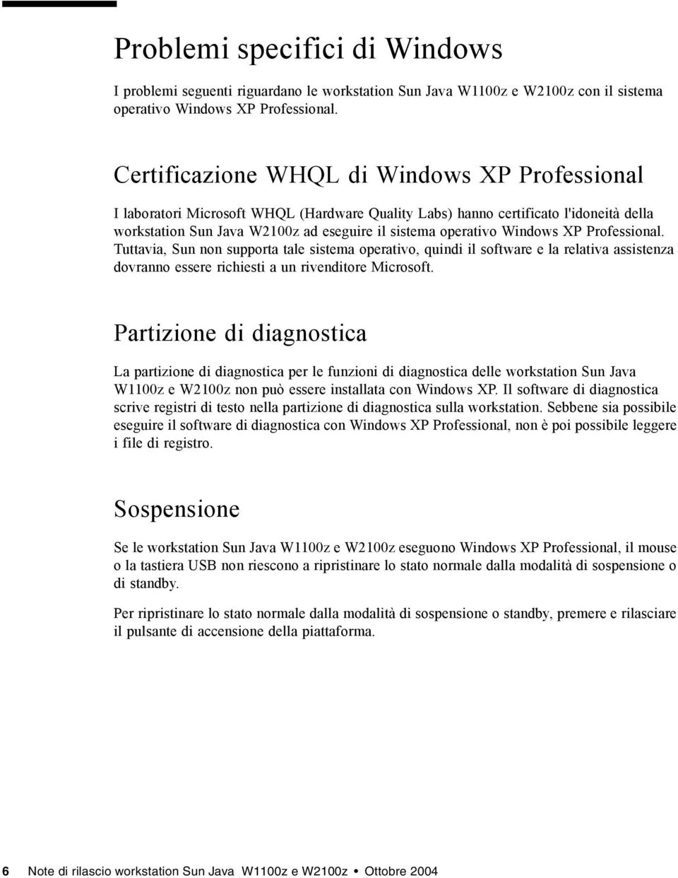 Windows XP Professional. Tuttavia, Sun non supporta tale sistema operativo, quindi il software e la relativa assistenza dovranno essere richiesti a un rivenditore Microsoft.