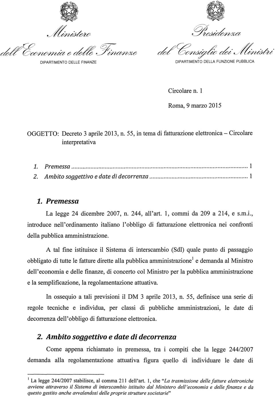 1, commi da 209 a 214, e s.m.i., introduce nell'ordinamento italiano l'obbligo di fatturazione elettronica nei confronti della pubblica amministrazione.