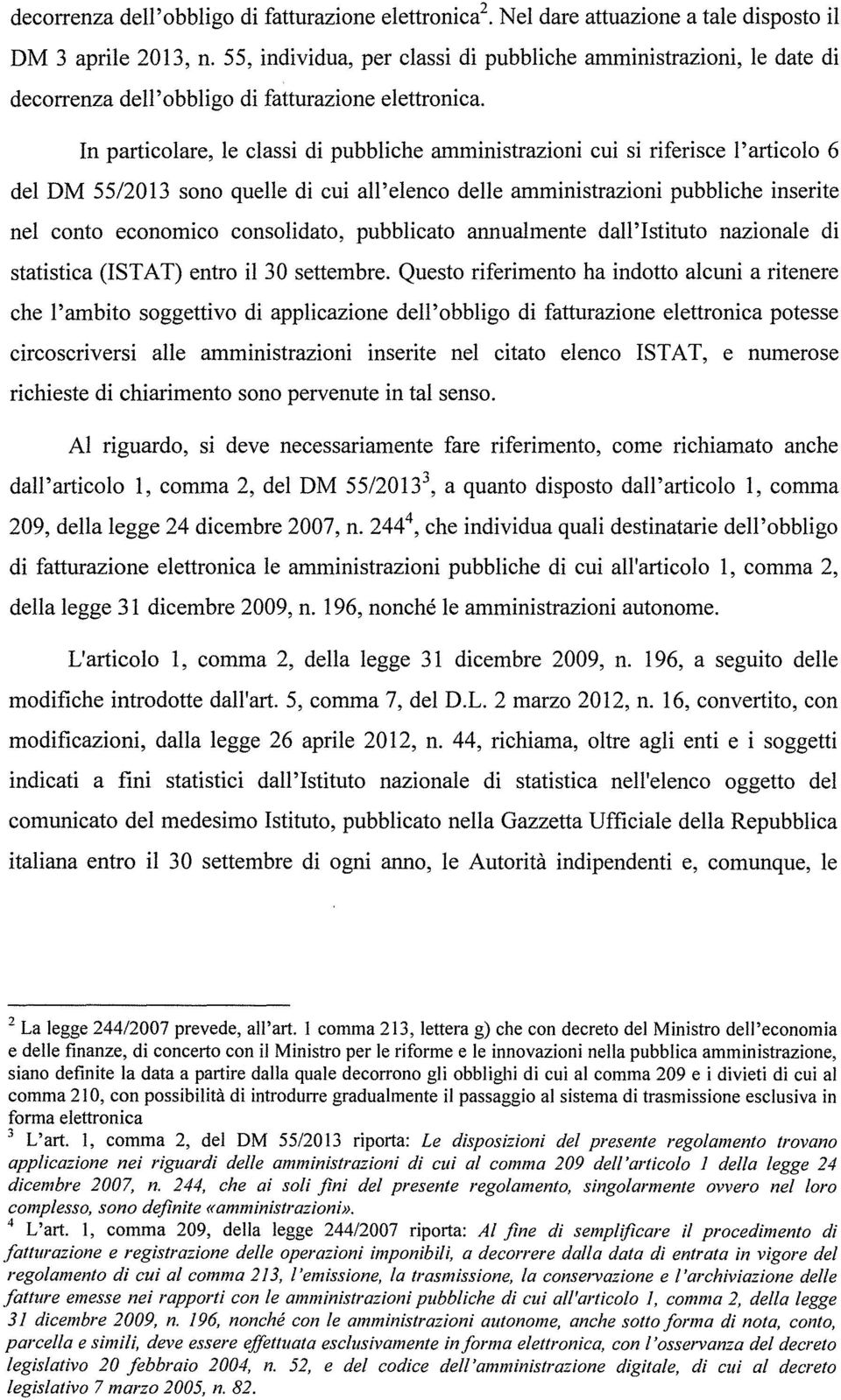 In particolare, le classi di pubbliche amministrazioni cui si riferisce l'articolo 6 del DM 55/2013 sono quelle di cui all'elenco delle amministrazioni pubbliche inserite nel conto economico