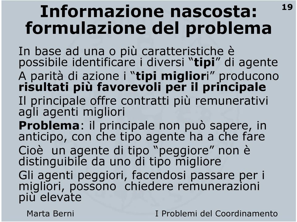 agli agenti migliori Problema: il principale non può sapere, in anticipo, con che tipo agente ha a che fare Cioè un agente di tipo