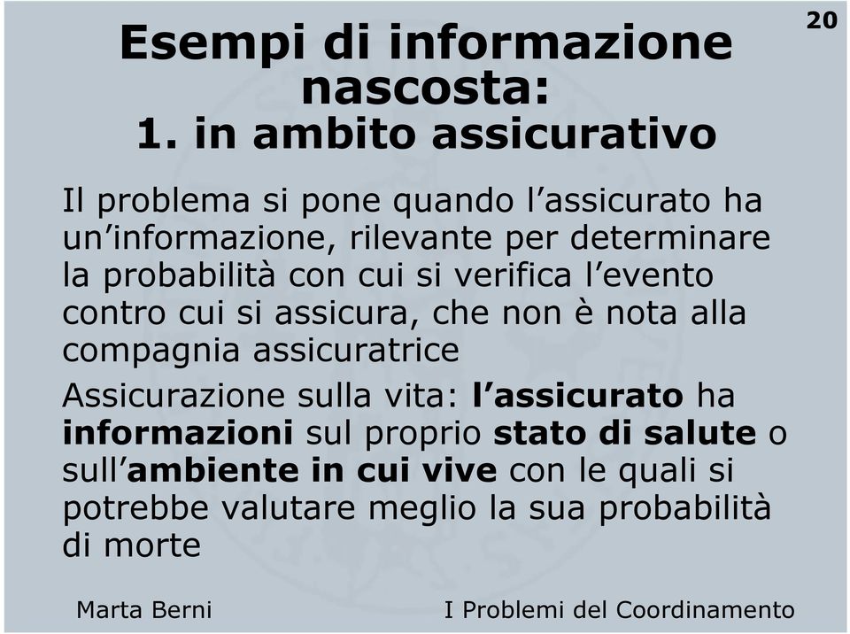 determinare la probabilità con cui si verifica l evento contro cui si assicura, che non è nota alla compagnia