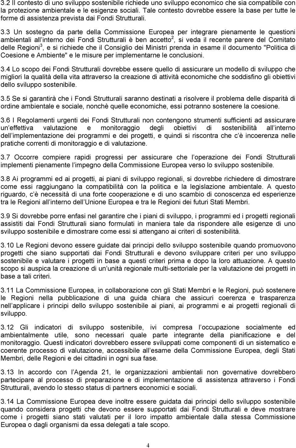 3 Un sostegno da parte della Commissione Europea per integrare pienamente le questioni ambientali all interno dei Fondi Strutturali è ben accetto 2, si veda il recente parere del Comitato delle