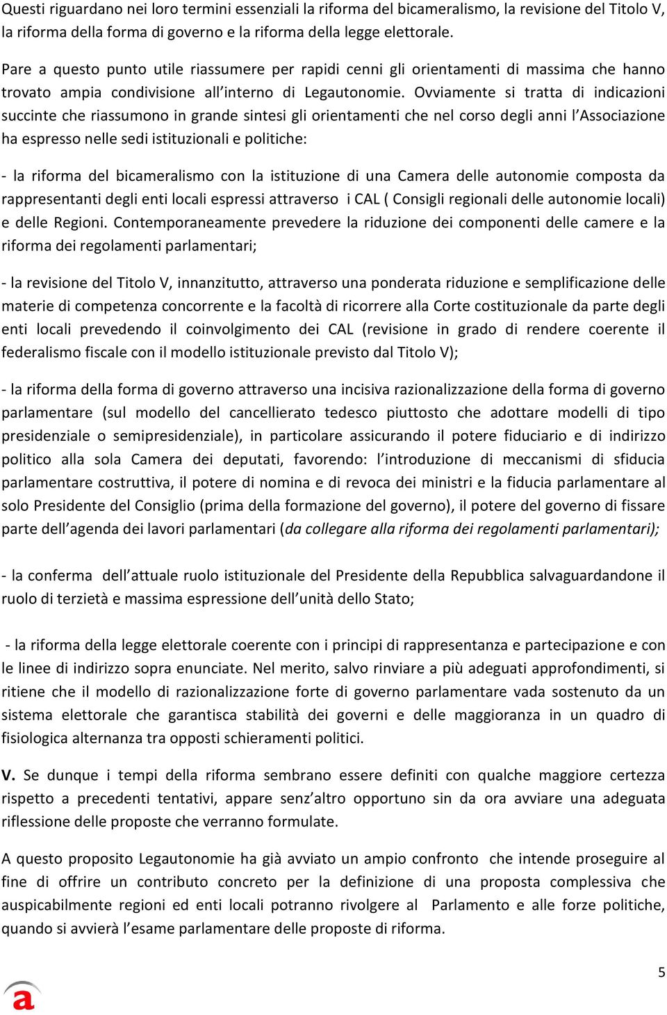 Ovviamente si tratta di indicazioni succinte che riassumono in grande sintesi gli orientamenti che nel corso degli anni l Associazione ha espresso nelle sedi istituzionali e politiche: - la riforma