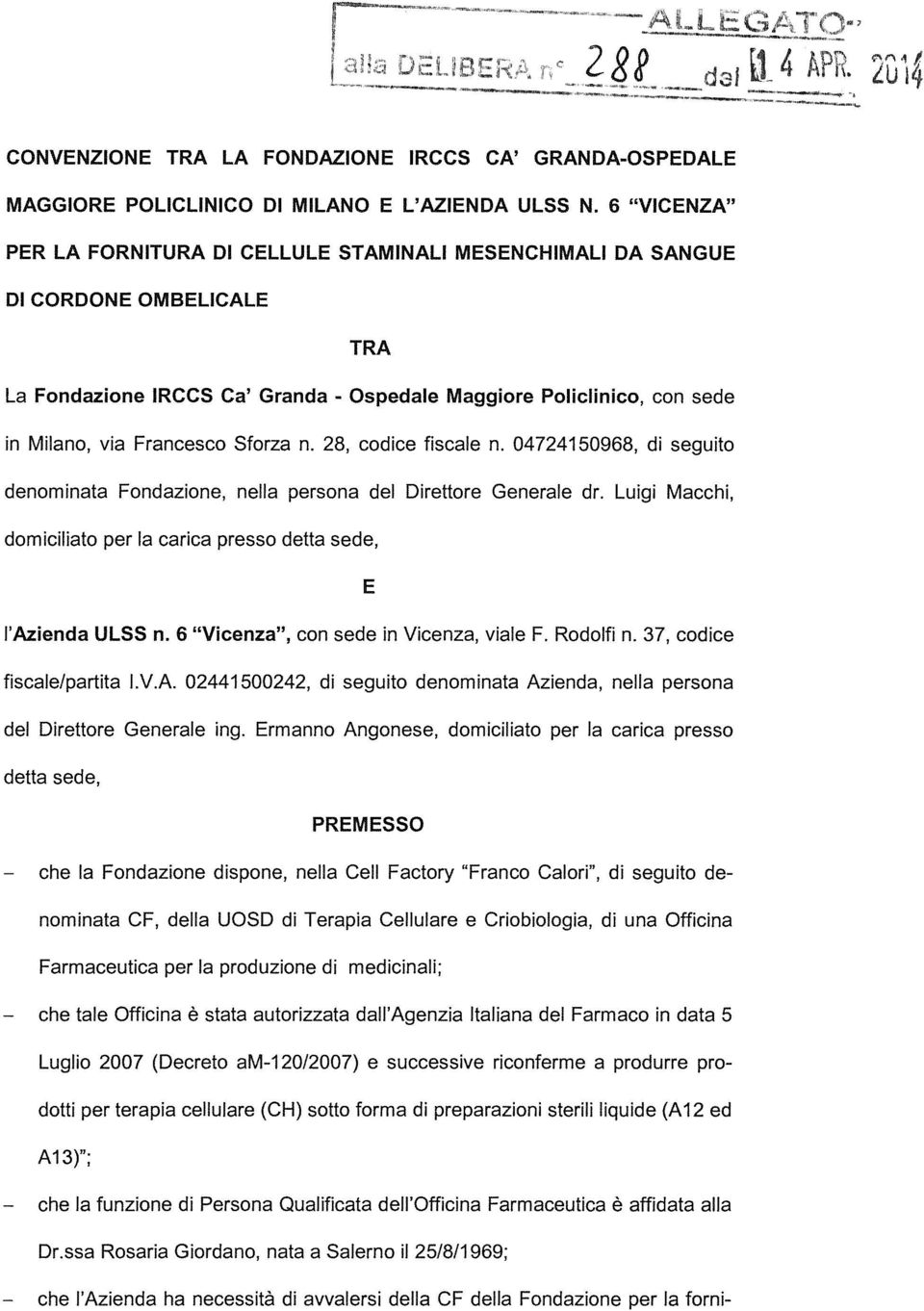 Sforza n. 28, codice fiscale n. 04724150968, di seguito denominata Fondazione, nella persona del Direttore Generale dr. Luigi Macchi, domiciliato per la carica presso detta sede, E l Azienda ULSS n.