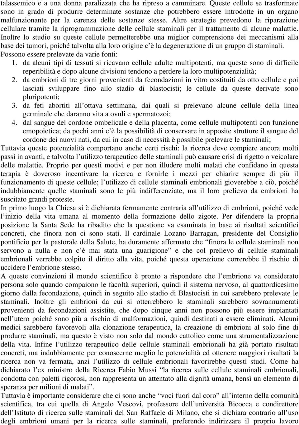 Altre strategie prevedono la riparazione cellulare tramite la riprogrammazione delle cellule staminali per il trattamento di alcune malattie.