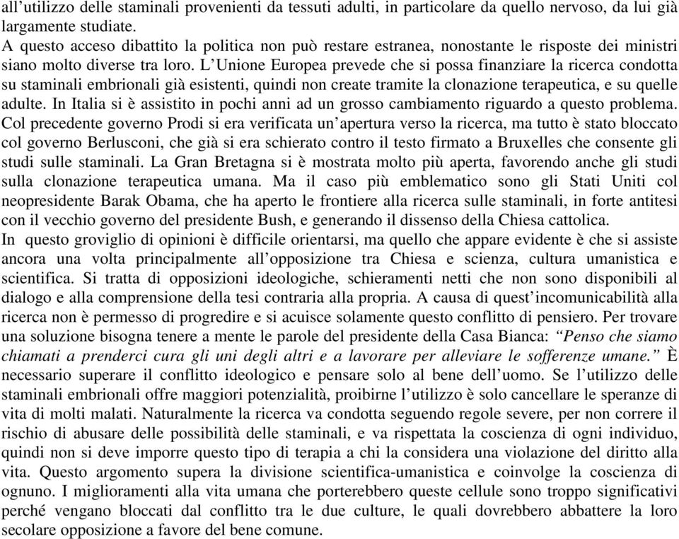 L Unione Europea prevede che si possa finanziare la ricerca condotta su staminali embrionali già esistenti, quindi non create tramite la clonazione terapeutica, e su quelle adulte.