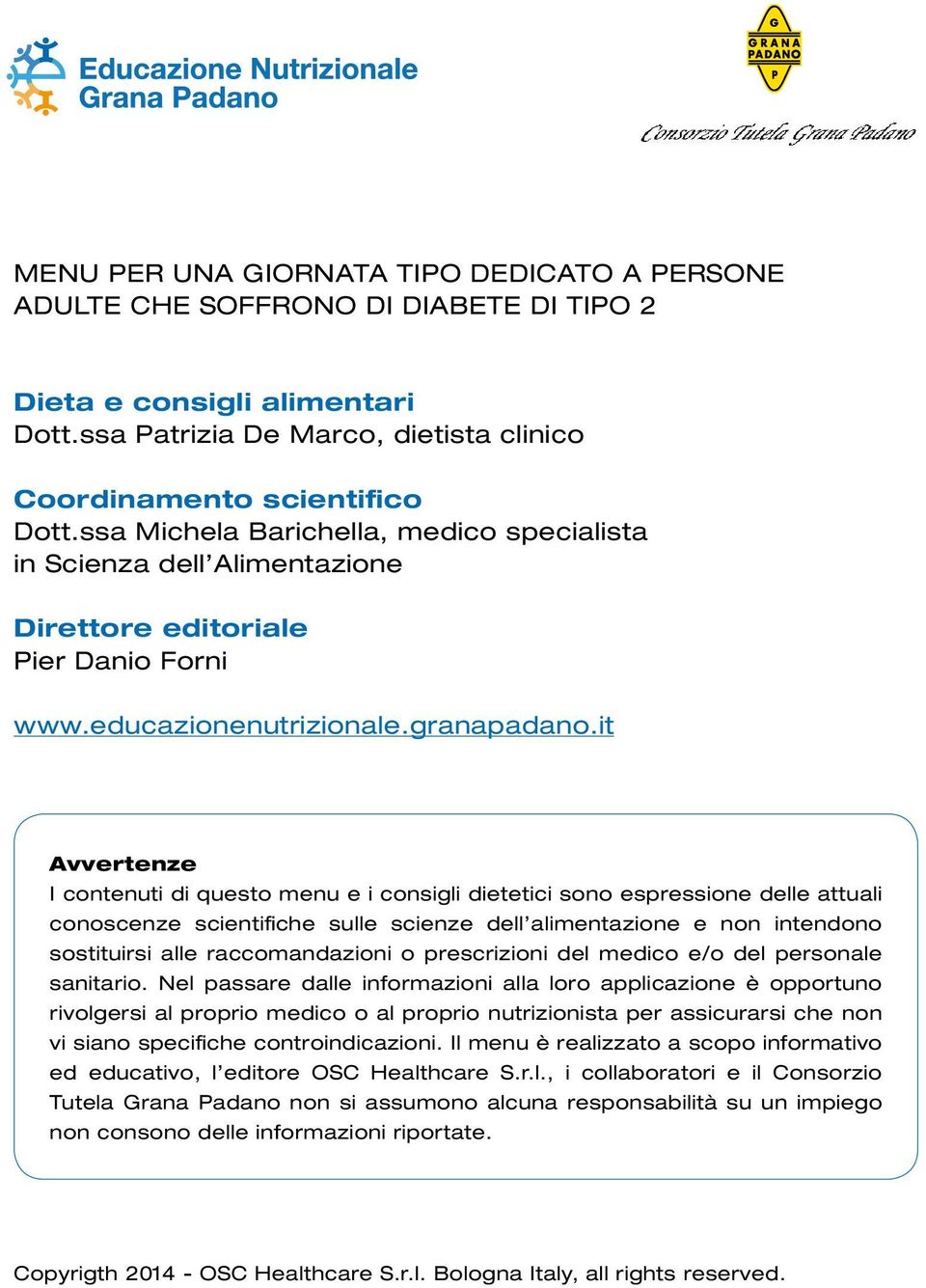 it Avvertenze I contenuti di questo menu e i consigli dietetici sono espressione delle attuali conoscenze scientifiche sulle scienze dell alimentazione e non intendono sostituirsi alle