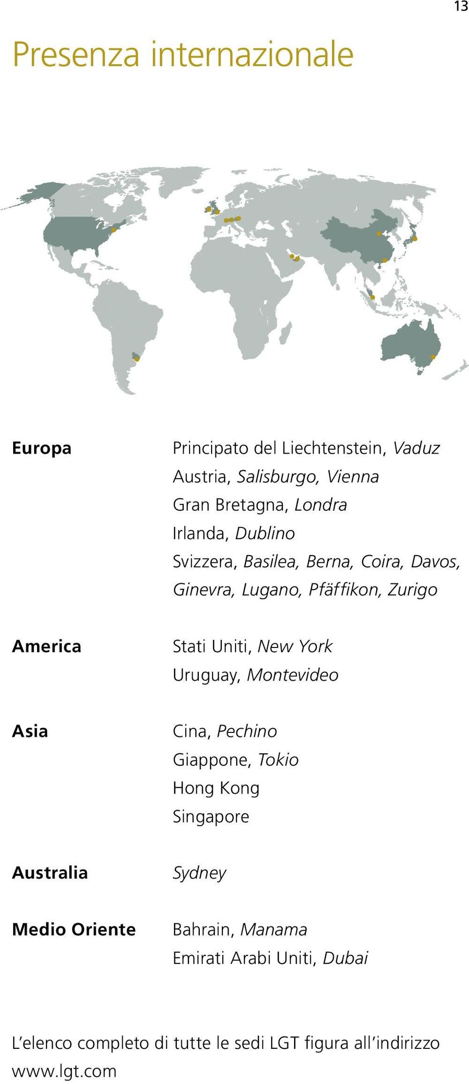 Uniti, New York Uruguay, Montevideo Asia Cina, Pechino Giappone, Tokio Hong Kong Singapore Australia Sydney Medio