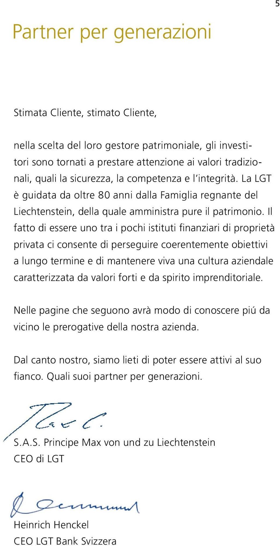 Il fatto di essere uno tra i pochi istituti finanziari di proprietà privata ci consente di perseguire coerentemente obiettivi a lungo termine e di mantenere viva una cultura aziendale caratterizzata