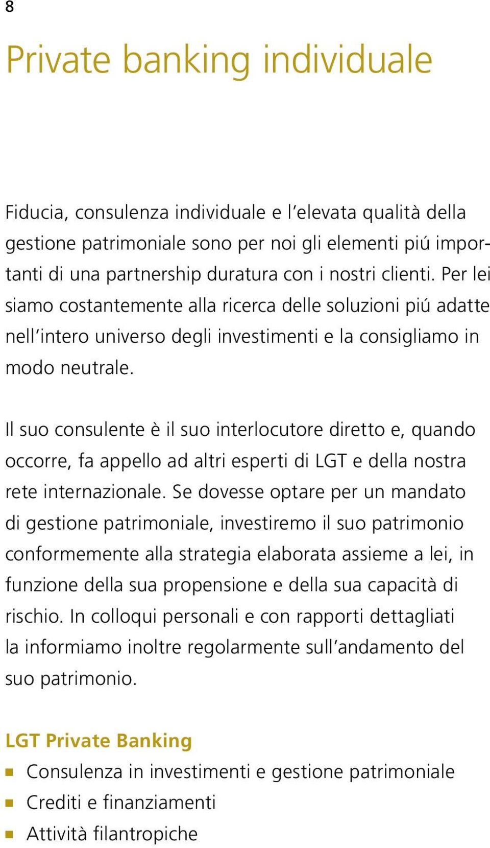 Il suo consulente è il suo interlocutore diretto e, quando occorre, fa appello ad altri esperti di LGT e della nostra rete internazionale.