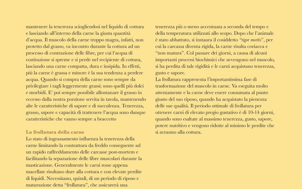 nel recipiente di cottura, lasciando una carne compatta, dura e insipida. In effetti, più la carne è grassa e minore è la sua tendenza a perdere acqua.