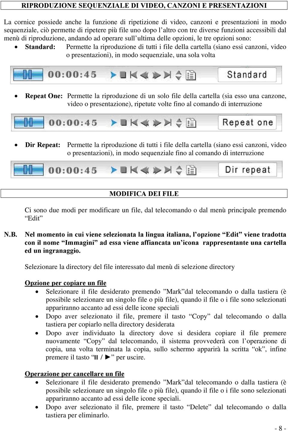 file della cartella (siano essi canzoni, video o presentazioni), in modo sequenziale, una sola volta Repeat One: Permette la riproduzione di un solo file della cartella (sia esso una canzone, video o