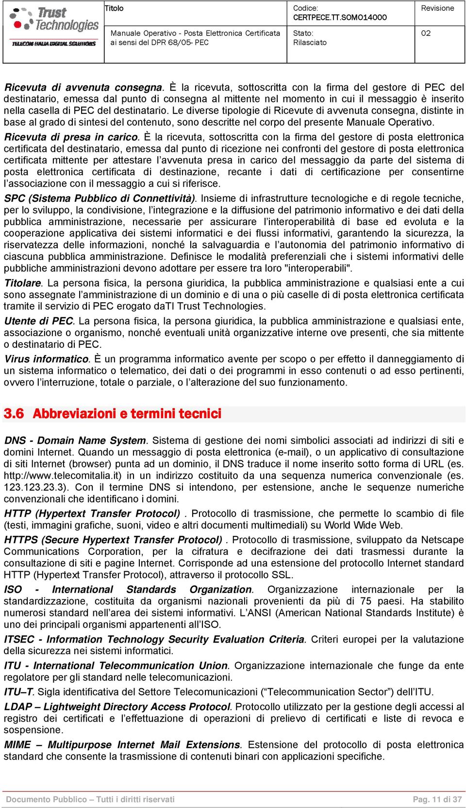 Le diverse tipologie di Ricevute di avvenuta consegna, distinte in base al grado di sintesi del contenuto, sono descritte nel corpo del presente Manuale Operativo. Ricevuta di presa in carico.