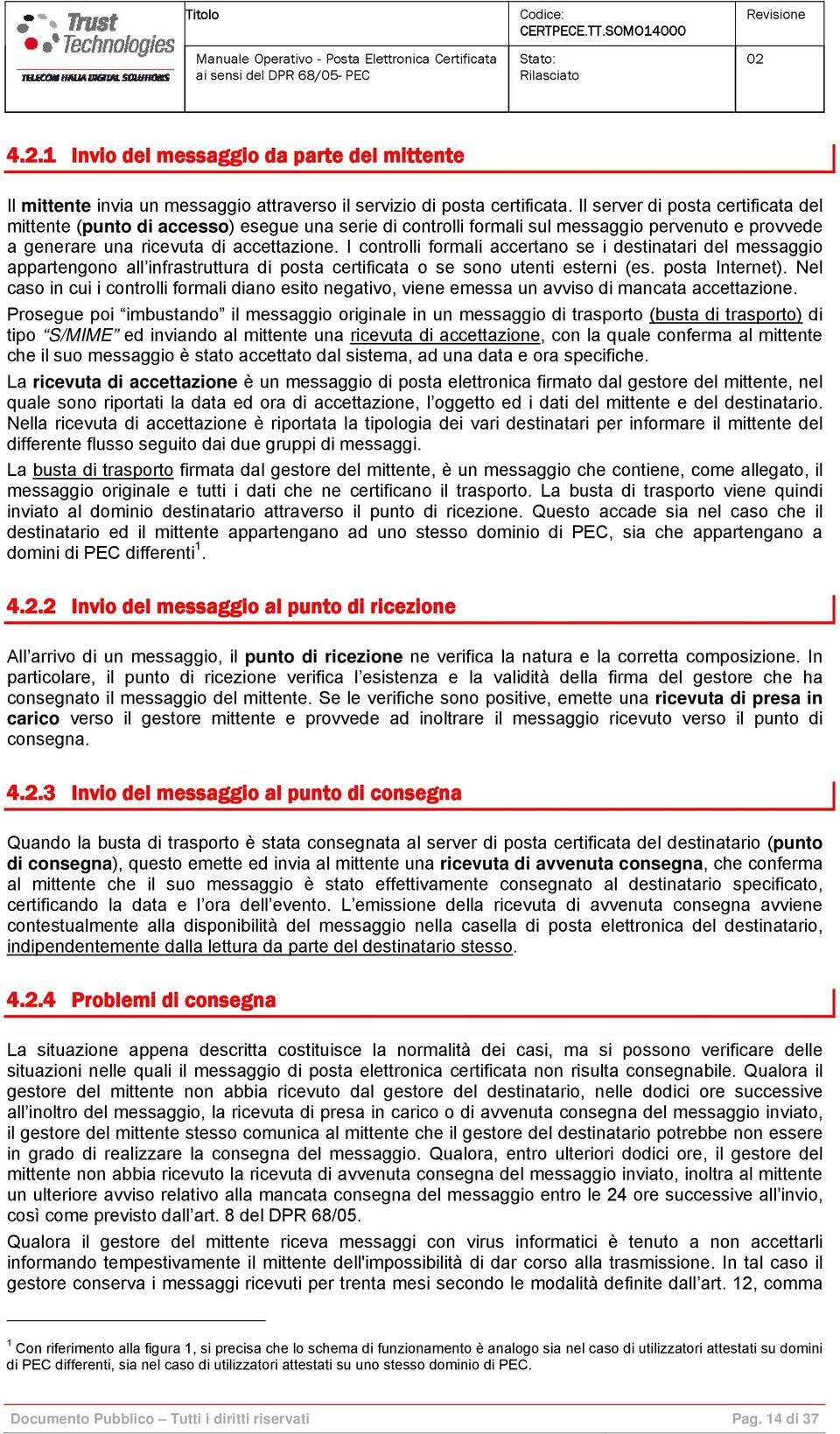 I controlli formali accertano se i destinatari del messaggio appartengono all infrastruttura di posta certificata o se sono utenti esterni (es. posta Internet).