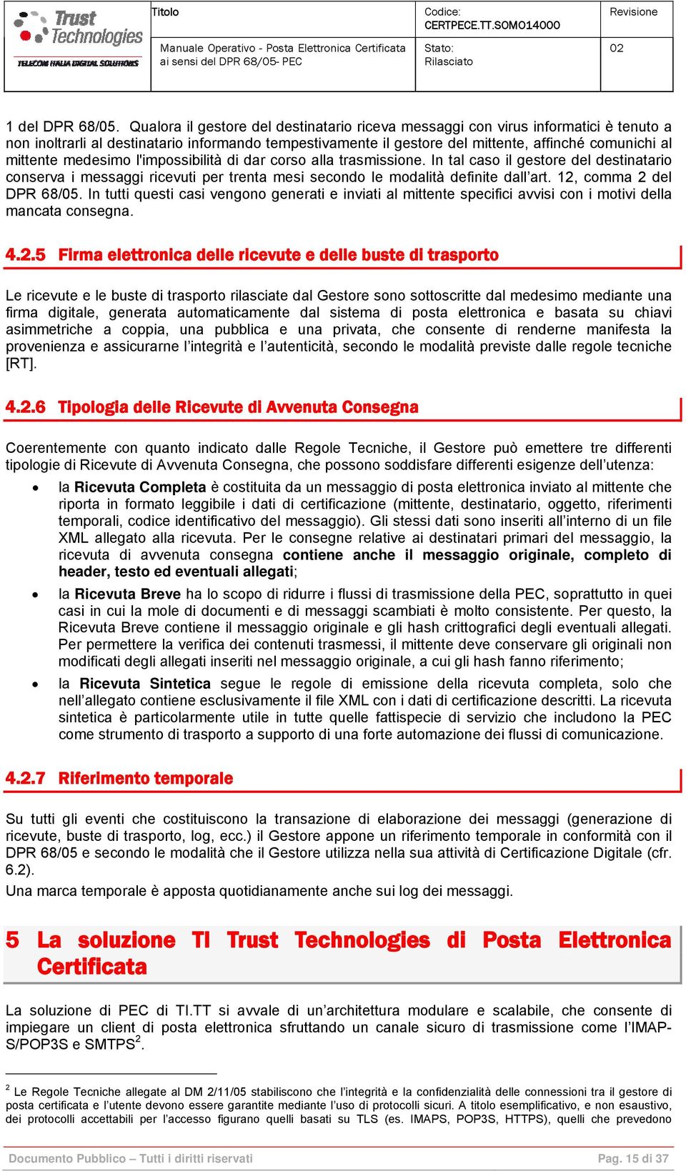 medesimo l'impossibilità di dar corso alla trasmissione. In tal caso il gestore del destinatario conserva i messaggi ricevuti per trenta mesi secondo le modalità definite dall art.