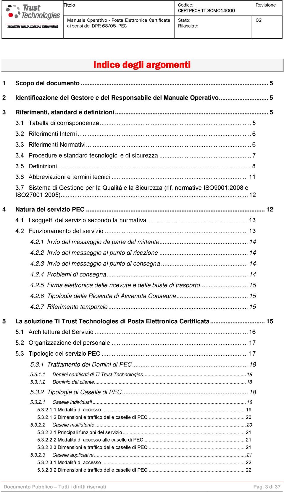 7 Sistema di Gestione per la Qualità e la Sicurezza (rif. normative ISO9001:2008 e ISO27001:2005)... 12 4 Natura del servizio PEC... 12 4.1 I soggetti del servizio secondo la normativa... 13 4.