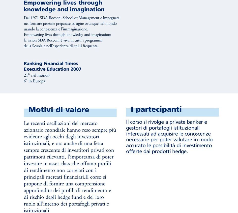 Ranking Financial Times Executive Education 2007 21 a nel mondo 6 a in Europa Motivi di valore Le recenti oscillazioni del mercato azionario mondiale hanno reso sempre più evidente agli occhi degli