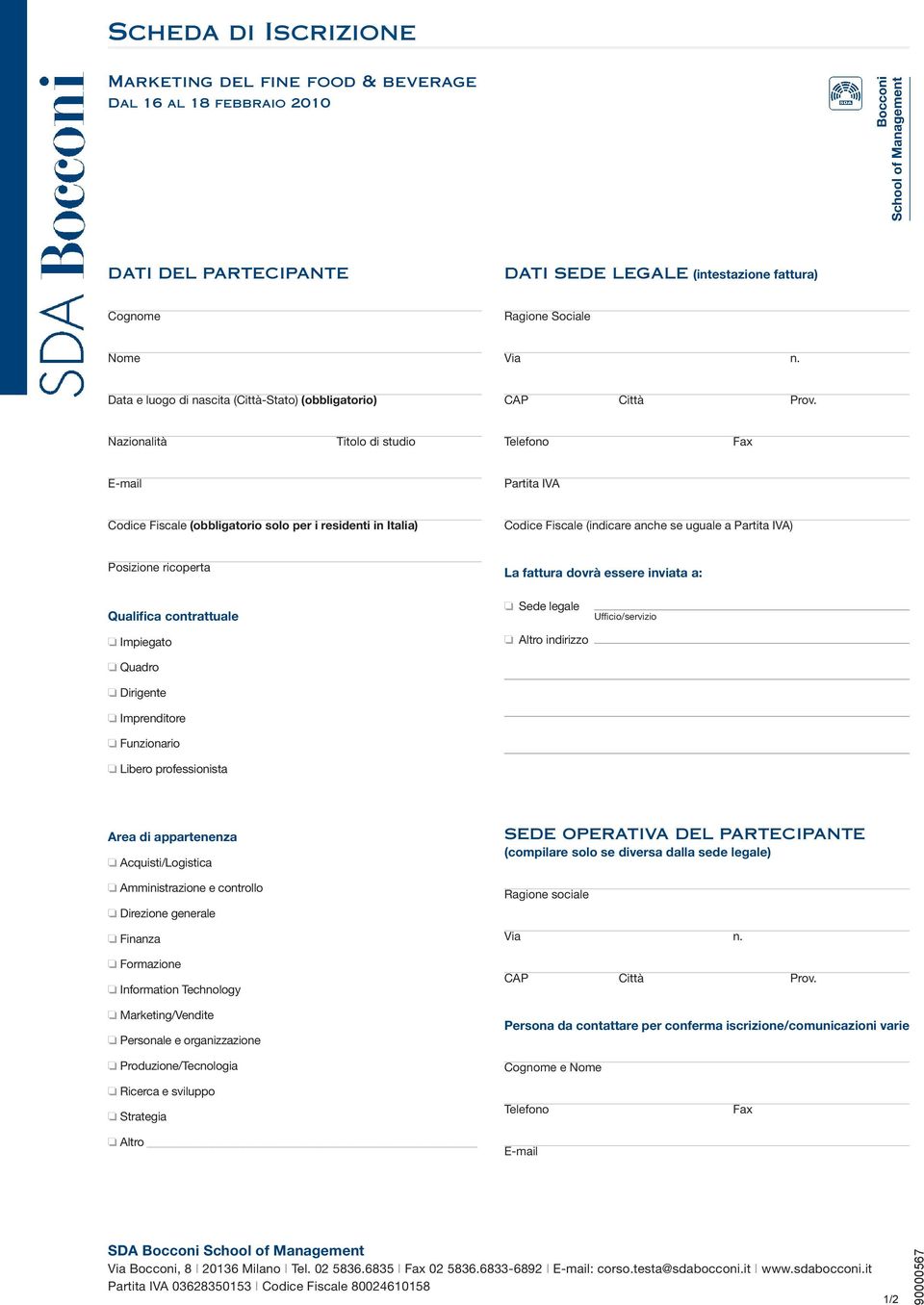 Nazionalità Titolo di studio Telefono Fax E-mail Partita IVA Codice Fiscale (obbligatorio solo per i residenti in Italia) Codice Fiscale (indicare anche se uguale a Partita IVA) Posizione ricoperta