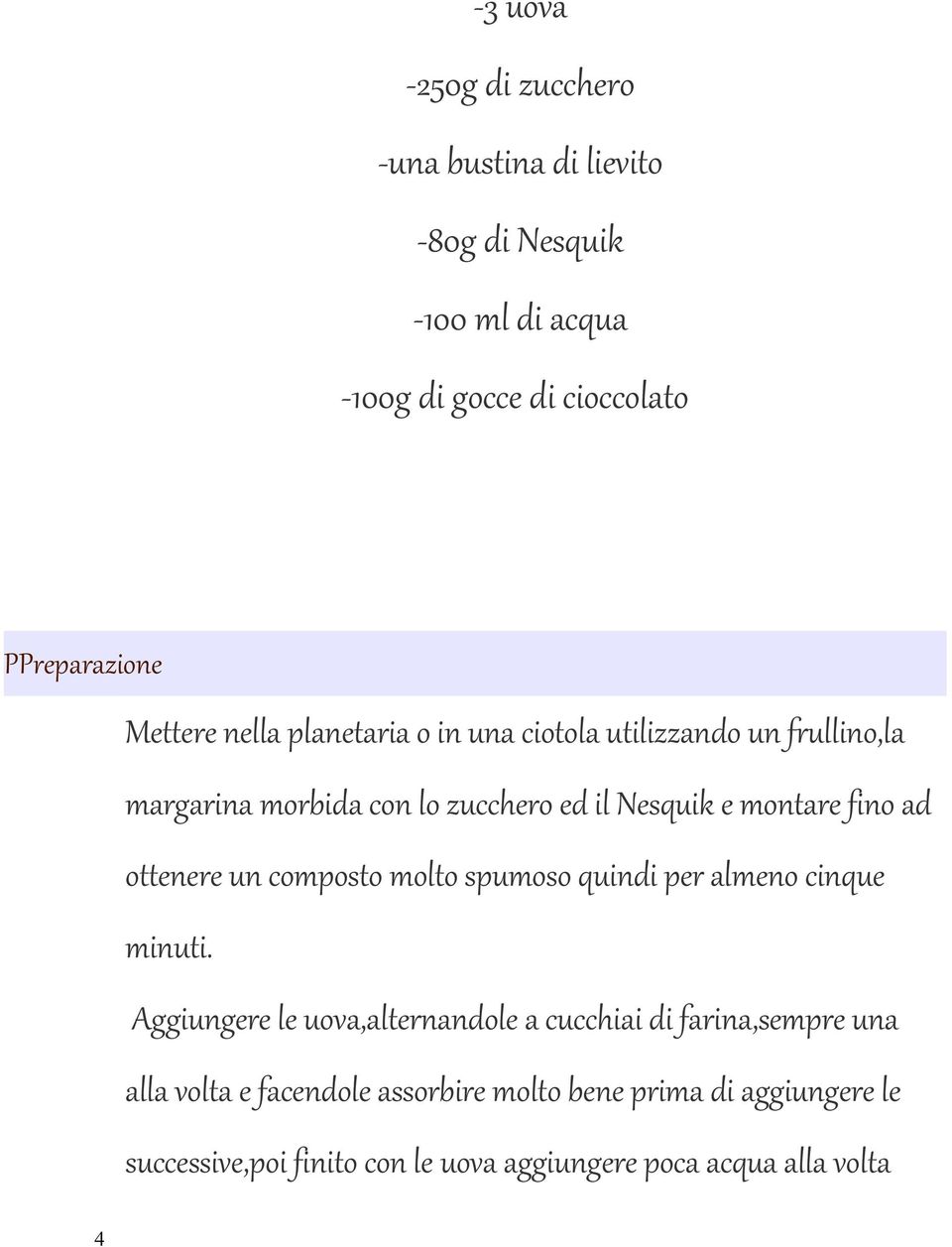 ad ottenere un composto molto spumoso quindi per almeno cinque minuti.