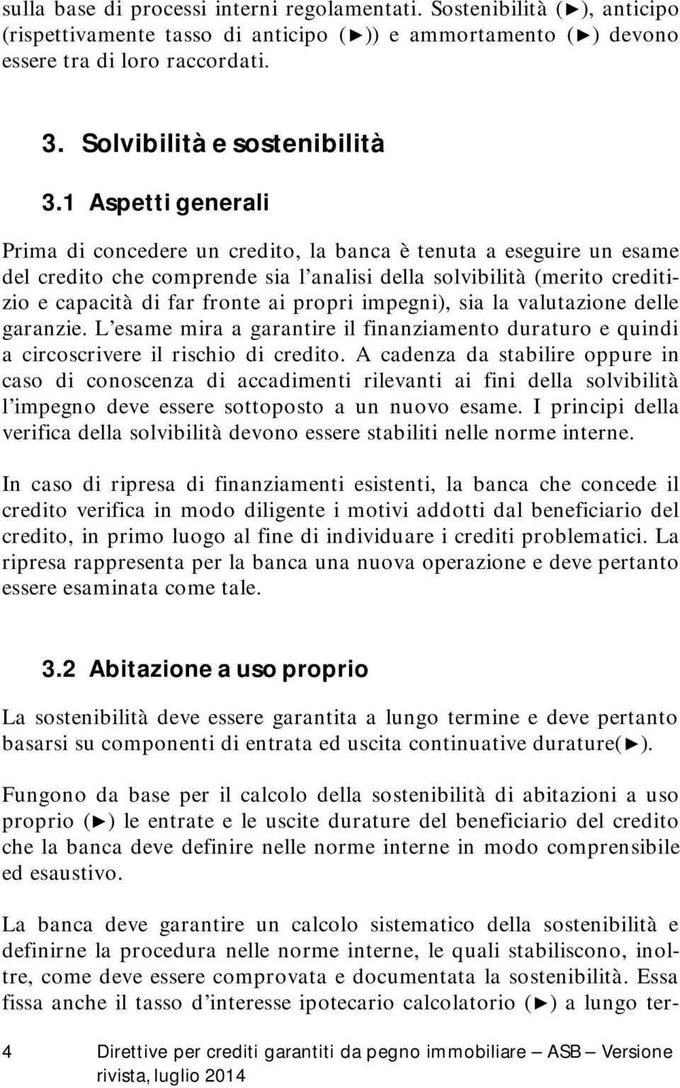 1 Aspetti generali Prima di concedere un credito, la banca è tenuta a eseguire un esame del credito che comprende sia l analisi della solvibilità (merito creditizio e capacità di far fronte ai propri