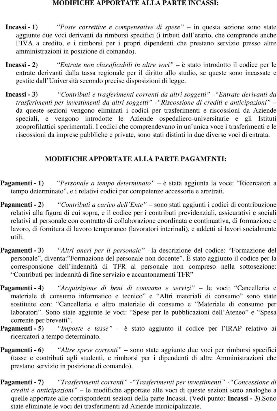 Incassi - 2) Entrate non classificabili in altre voci è stato introdotto il codice per le entrate derivanti dalla tassa regionale per il diritto allo studio, se queste sono incassate e gestite dall