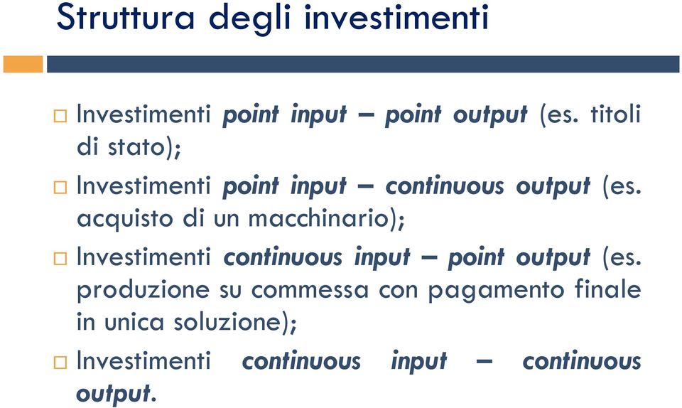acquisto di un macchinario); Investimenti continuous input point output (es.