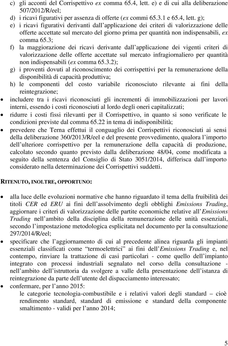 g); e) i ricavi figurativi derivanti dall applicazione dei criteri di valorizzazione delle offerte accettate sul mercato del giorno prima per quantità non indispensabili, ex comma 65.