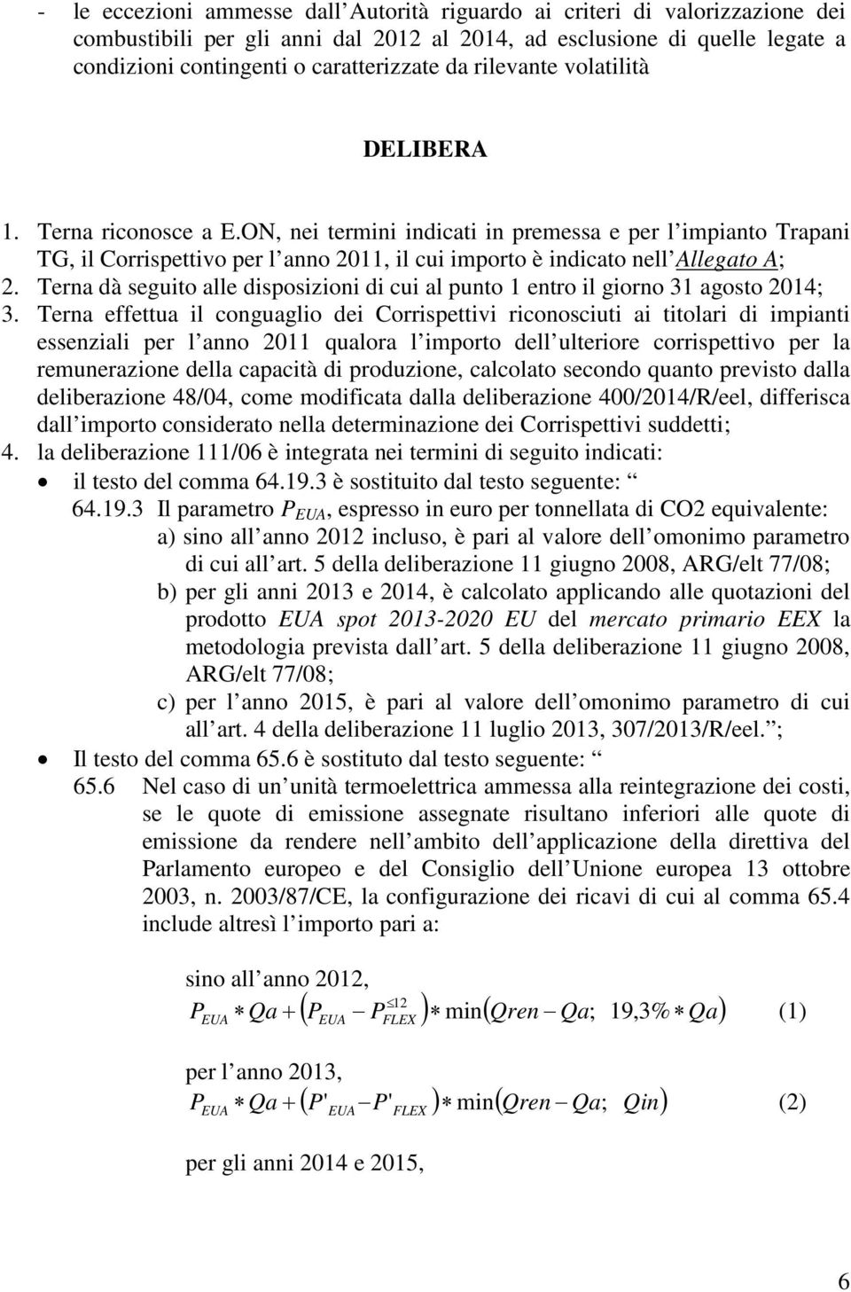 Terna dà seguito alle disposizioni di cui al punto 1 entro il giorno 31 agosto 2014; 3.